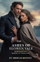 THE ASHES OF ELOWEN VALE: Betrayed By Love, Reborn in Vengeance B0FTXBHVZY Book Cover