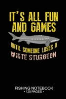 It's All Fun and Games Until Someone Loses A White Sturgeon Fishing Notebook 120 Pages: 6x 9'' Graph Paper 4x4 Squares per Inch Paperback White Sturgeon Fish-ing Freshwater Game Fly Journal Notes Day 166192137X Book Cover