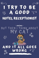 I Try To Be A Good Hotel Housekeeper But Then I Think About My Cat And It All Goes Wrong: Perfect Gag Gift For A Good Hotel Housekeeper Who Loves ... Format | Office | Birthday | Christmas | Xmas 1678552984 Book Cover