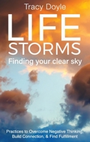 Life Storms Finding Your Clear Sky: Practices to Overcome Negative Thinking, Build Connection, & Find Fulfillment 1938015118 Book Cover
