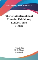 The Great International Fisheries Exhibition, London, 1883 1167026527 Book Cover