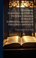 Historiae Evangelicae Libri Iv Eiusdem Carmina Dubia,aut Suppositia...resensuit Faustinus Arevalus 1024311813 Book Cover