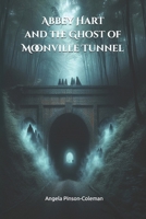 Abbey Hart and the Ghost of Moonville Tunnel B0F6YMWYNK Book Cover