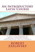 An Introductory Latin Course: A First Latin Grammar for Middle Schoolers, High Schoolers, College Students, Homeschoolers, and Self-Learners 1523493771 Book Cover