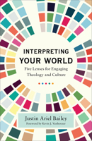 Interpreting Your World: Five Lenses for Engaging Theology and Culture 1540965066 Book Cover