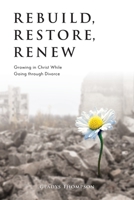 Rebuild, Restore, Renew: Growing in Christ While Going through Divorce 1486621678 Book Cover