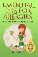 Essential Oils for Allergies: Be Smarter. Be Natural. Be Allergy Free 1545583552 Book Cover