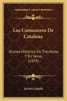 Los Cumuneros De Cataluna: Drama Historico En Tres Actos Y En Verso (1879) 1160384967 Book Cover