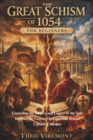 The Great Schism of 1054 for Beginners: Unraveling the History and Legacy of the Split Between the Eastern Orthodox and Roman Catholic Churches B0GMNWZLQD Book Cover
