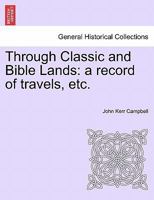 Through Classic and Bible Lands: a record of travels, etc. 1241496439 Book Cover