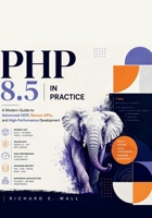 PHP 8.5 in Practice: A Modern Guide to Advanced OOP, Secure APIs, and High-Performance Development B0HG83274Y Book Cover