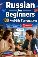 Russian for Beginners A1: 100 Real-Life Conversations: Everyday Dialogues for Russian, Greetings, Food, Shopping, Travel, Work, English Translation, Vocabulary and Exercises for Students and Adults B0H6STXSTK Book Cover