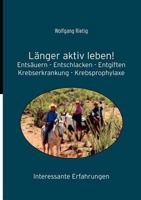 Länger aktiv leben!: Entsäuern - Entschlacken - Entgiften. Krebserkrankungen - Krebsprophylaxe. Interessante Erfahrungen 3837033570 Book Cover
