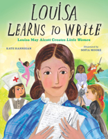 Louisa Learns to Write: Louisa May Alcott Creates Little Women 1629794562 Book Cover