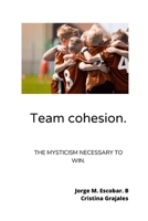 Team cohesion.: The mysticism necessary to win. B0CH2FNQYP Book Cover