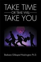 TAKE TIME OR TIME WILL TAKE YOU 149318976X Book Cover