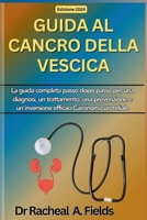 GUIDA AL CANCRO DELLA VESCICA: La guida completa passo dopo passo per una diagnosi, un trattamento, una prevenzione e un'inversione efficaci Carcinoma ... (CHRONICLES OF CANCER) (Italian Edition) B0CPVHP4JV Book Cover