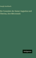 Die Consulate der Kaiser Augustus und Tiberius, ihre Mitconsuln (German Edition) 3563176302 Book Cover