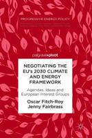 Negotiating the EU’s 2030 Climate and Energy Framework: Agendas, Ideas and European Interest Groups 3319909479 Book Cover