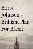 Boris Johnson's Brilliant Plan for Brexit 1086601580 Book Cover