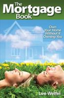 The Mortgage Book: Own Your Home Without It Owning You 1494434652 Book Cover