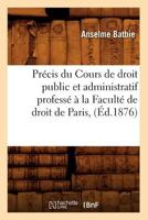Pra(c)Cis Du Cours de Droit Public Et Administratif Professa(c) a la Faculta(c) de Droit de Paris. 3a] A(c)Dition 1146260628 Book Cover