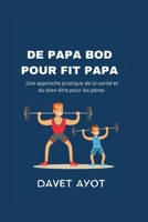 DE PAPA BOD POUR FIT PAPA: Une approche pratique de la santé et du bien-être pour les pères (French Version of Revitalized Men's Wellness Collection: ... pour hommes revitalisée) B0CGXTCDYB Book Cover