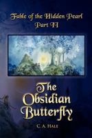 Fable of the Hidden Pearl Part II, The Obsidian Butterfly: The Obsidian Butterfly 1466462116 Book Cover