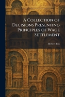 A Collection of Decisions Presenting Principles of Wage Settlement 1025562216 Book Cover