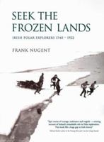 Seek the Frozen Lands: Irish Polar Explorers 1740-1922 1848891822 Book Cover