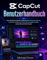 CapCut-Benutzerhandbuch: Eine Schritt-für-Schritt-Anleitung für Videobearbeitung, Untertitel, Effekte, KI-Tools, Social-Media-Inhalte und professionellen Export (German Edition) B0H37NX6CN Book Cover