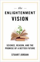 The Enlightenment Vision: Science, Reason, and the Promise of a Better Future 1616146400 Book Cover