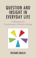 Question and Insight in Everyday Life: A Blueprint for Transformative Problem Solving 179364392X Book Cover