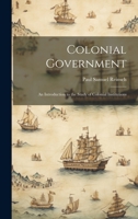 Colonial Government; an Introduction to the Study of Colonial Institutions 1013755421 Book Cover