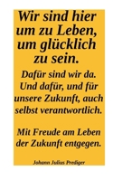 Wir sind hier um glücklich zu sein. Dafür sind wir da! Und dafür und für unsere Zukuntf auch selbst verantwortlich.: Mit Freude am Leben der Zukunft entgegen. (German Edition) 3695709812 Book Cover