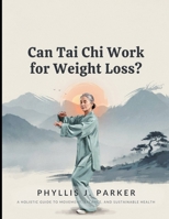 Can Tai Chi Work for Weight Loss?: Everything You Need to Know About Using Tai Chi to Support Weight Loss Boost Confidence Improve Fitness and Enhance Well-Being B0H7KWCJ4H Book Cover