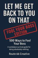 Let Me Get Back to You on That: 500 Ways to Fool Your Boss B0G4RHRFP6 Book Cover