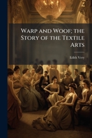 Warp and Woof; the Story of the Textile Arts 1023993562 Book Cover