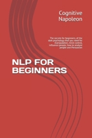 Nlp for Beginners: The secrets for beginners, of the dark psychology that you need for manipulation, mind control, influence people, how B0849YHZ3S Book Cover