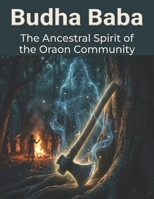 Budha Baba: The Ancestral Spirit of the Oraon Community B0F1V6F4V4 Book Cover