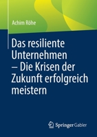 Das resiliente Unternehmen – Die Krisen der Zukunft erfolgreich meistern: Die Krisen der Zukunft erfolgreich meistern 3662648148 Book Cover