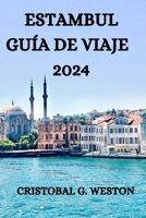 ESTAMBUL GUÍA DE VIAJE 2024: TODO LO QUE NECESITAS SABER, VER Y HACER EN ESTA HERMOSA CIUDAD B0CN5YMGLB Book Cover