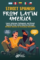 Street Spanish from Latin America: Learn Informal, Colloquial, and Street Spanish from Latin America through 20 Short Stories in Everyday Situations (Latin American Spanish) (Spanish Edition) B0D6Y6SJQK Book Cover