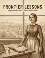 Frontier Lessons: Angeline Mitchell'S Tonto Basin Diary B0G4VZZJVT Book Cover