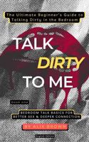 Talk Dirty to Me: The Ultimate Beginner’s Guide to Talking Dirty in the Bedroom: Book 1: Bedroom Talk Basics For Better Sex & Deeper Connection B0FCDPJHRS Book Cover
