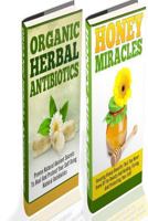 Organic Herbal Antibiotics And Honey Miracles: 2 In 1 Organic Herbal Antibiotics + Honey Miracles Box Set 1502396548 Book Cover