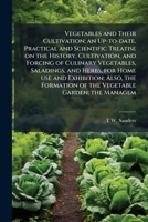 Vegetables and their cultivation; an up-to-date, practical and scientific treatise on the history, cultivation, and forcing of culinary vegetables, ... of the vegetable garden; the managem 1176281089 Book Cover