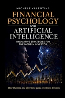 Financial Psychology and Artificial Intelligence: Master the markets by combining behavioral finance with the power of Artificial Intelligence B0H4GDGHC7 Book Cover