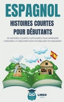 ESPAGNOL Histoires courtes pour débutants: 20 histoires courtes captivantes pour apprendre l’espagnol et améliorer son vocabulaire en s’amusant ! (French Edition) B0CP8HRSCL Book Cover