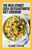 The New Utmost 2024 Osteoarthritis Diets Cookbook: 100+ Recipes to Nourish Joints and Elevate Mobility B0CRGNHSR7 Book Cover